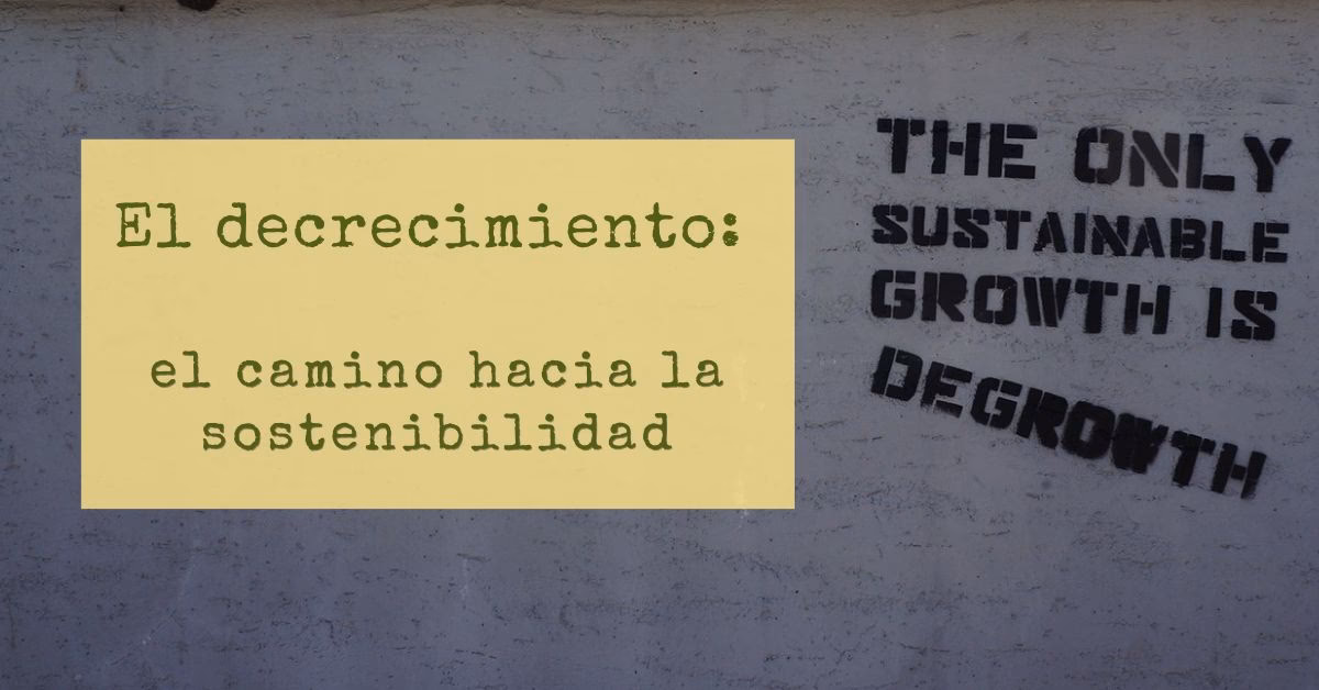 ¿Por qué el decrecimiento sostenible es la única opción viable?