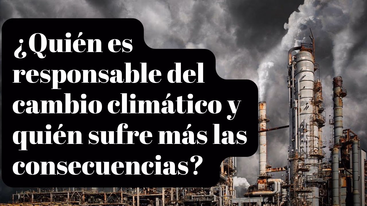 ¿Quiénes son los responsables del cambio climático?